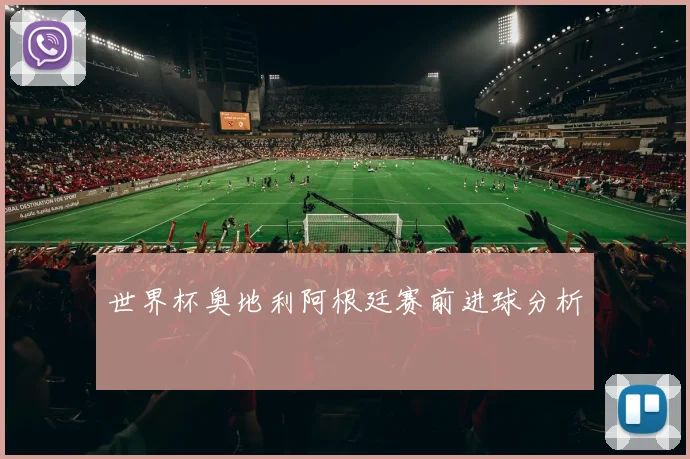 世界杯奥地利阿根廷赛前进球分析