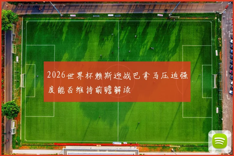 2026世界杯赖斯迎战巴拿马压迫强度能否维持前瞻解读